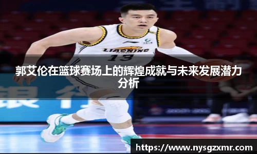 333体育郭艾伦在篮球赛场上的辉煌成就与未来发展潜力分析