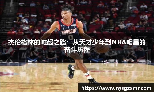 333体育杰伦格林的崛起之路：从天才少年到NBA明星的奋斗历程